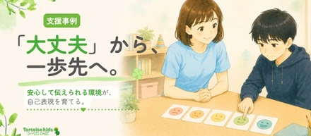 トータスキッズ支援事例：「何でも『大丈夫』」から「自分の気持ちを伝えられる」へ