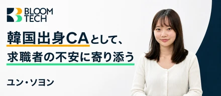 韓国出身CAとして、求職者の不安に寄り添う。ブルームテック ユンが見据えるエンジニアの未来