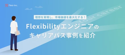 【キャリアパス紹介】「ゴールからの逆算」で市場価値を高める！Flexibilityの多様なエンジニアキャリア事例4選