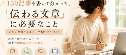 130記事を書いて分かった、「伝わる文章」に必要なこと