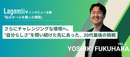 【Lagomliv転職者インタビュー企画vol.5】さらにチャレンジングな環境へ。── “自分らしさ”を問い続けた先にあった、20代最後の挑戦
