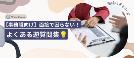 面接対策シリーズ⑤：【事務職向け】面接で困らない！よくある逆質問集