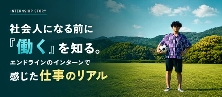 社会人になる前に「働く」を知る。エンドラインのインターンで感じた仕事のリアル