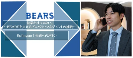 営業だけじゃない。　　　　　　　　　　　　　　　　　　　　　　　　                                             BEARSを支えるプロパティマネジメントの挑戦Epilogue｜未来へのバトン