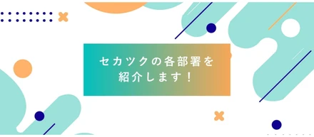 セカツクの各部署を紹介します！