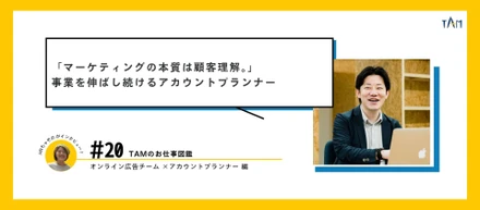 「マーケティングの本質は顧客理解。」事業を伸ばし続けるアカウントプランナー