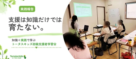 支援は、知識だけでは育たない。｜実践で学ぶトータスキッズ初級支援者学習会