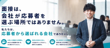 面接は会社が応募者を選ぶ場所ではありません。私たちは応募者から選ばれる会社でありたい。