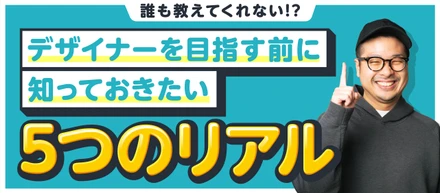 誰も教えてくれない!?デザイナーを目指す前に知っておきたい５つのリアル