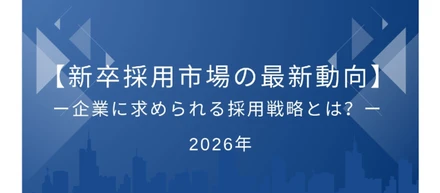 2026年【新卒採用市場の最新動向】ー企業に求められる採用戦略とは？ー