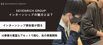 【40事業を活かして事業をつくる】 SEVENRICH GROUP 3Daysインターンシップの魅力とは