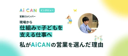 現場から、"仕組み"で子どもを支える仕事へ。私がAiCANの営業を選んだ理由。【営業CSメンバー　インタビュー】