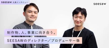 制作物、人、事業に向き合う。SEESAWのディレクター／プロデューサー像