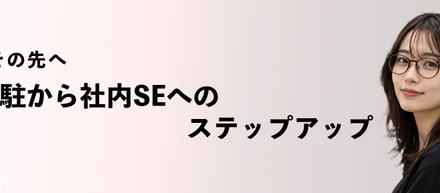 〈社員インタビュー♯5〉SESのその先へ　客先常駐から社内SEへのステップアップ