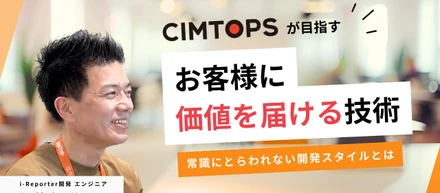 エンジニアインタビュー　〜CIMTOPSが目指す「お客様に価値を届ける技術」〜