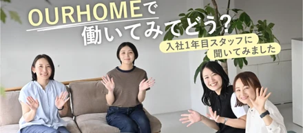 入社1年目スタッフに聞いてみた！共通していたのは〇〇【OURHOMEの働きかた】