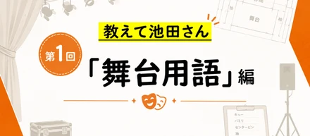 【教えて池田さん①】舞台用語編