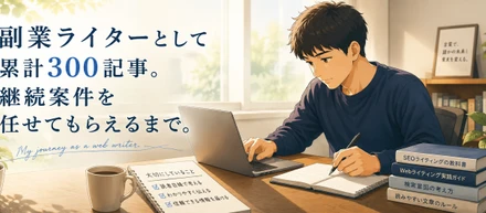 副業ライターとして累計300記事。継続案件を任せてもらえるまで。