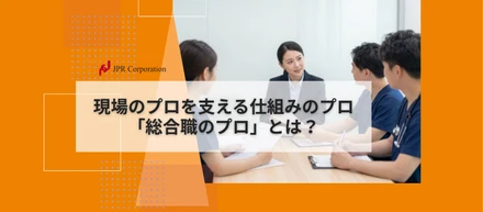 現場のプロを支える仕組みのプロ｜「総合職のプロ」とは？
