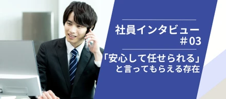 【社員インタビュー】「安心して任せられる」と言ってもらえる存在へ