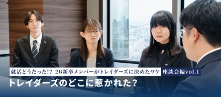 就活どうだった!?26新卒メンバーがトレイダーズに決めたワケ－座談会編－vol.1 トレイダーズのどこに惹かれた？