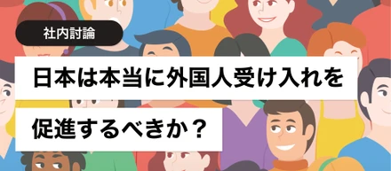 日本は本当に外国人受け入れを促進するべきか？ 当事者の私たちが議論してみた