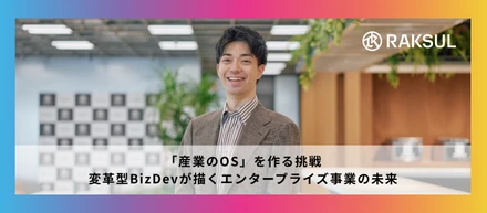 「産業のOS」を作る挑戦。正社員/新卒1人目スタートアップからラクスルへ、変革型BizDevが描くエンタープライズ事業の未来