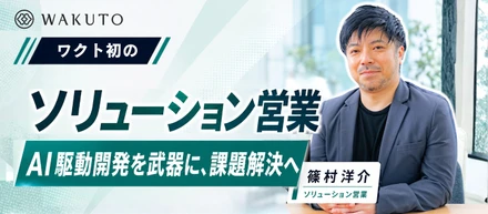 【インタビュー動画】ワクト初のソリューション営業！AI駆動開発を武器に課題解決へ