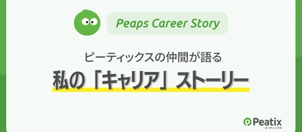 ピーティックスの仲間が語る私の「キャリア」ストーリー ①