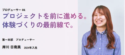 TOW社員インタビュー/プロデューサー 岸川日南美 ―プロジェクトを前に進める。体験づくりの最前線で。