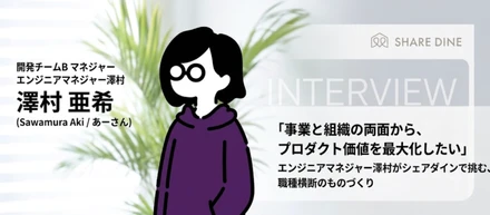 「事業と組織の両面から、プロダクト価値を最大化したい」エンジニアマネジャー澤村（あーさん）がシェアダインで挑む、職種横断のものづくり