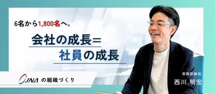 6名から1,800名へ。常務取締役・西川が語る、「会社の成長＝社員の成長」を貫くジャパニアスの組織づくり