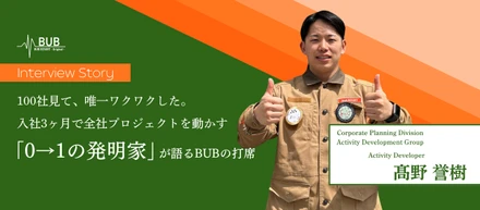 100社見て、唯一ワクワクした。入社3ヶ月で全社プロジェクトを動かす。「0→1の発明家」が語るBUBの打席