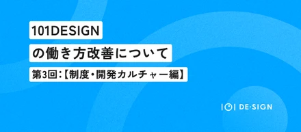 101DESIGNの働き方改善について｜第3回：【制度・開発カルチャー編】