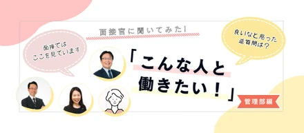 【管理部】面接官に聞いてみた！「こんな人と一緒に働きたい」部門別アンケート②