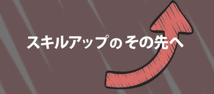 スキルアップのその先へ