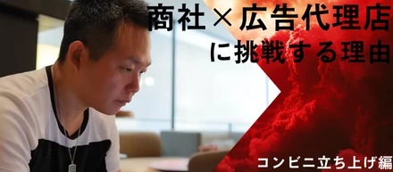 【執行役員 インタビュー】40代後半 未経験から商社×広告代理店 にチャレンジする理由は？〜コンビニ立ち上げ編〜