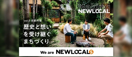 【Making NEWLOCAL Vol.3】歴史と想いを受け継ぎ、まちの未来をつくる。人と場所からたどる丹後の“続き”
