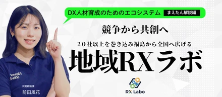 【競争から共創へ】20社以上を巻き込み、福島から全国へ広げる「地域RXラボ」をまえたんが解説