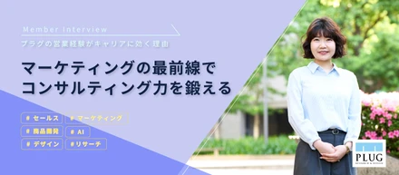 「自分自身の力をつける」未経験からマーケティングの最前線でコンサルティング力を鍛える