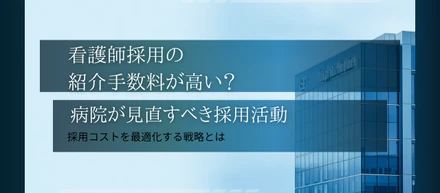 看護師採用の紹介手数料が高いと感じたときに、病院が見直したい採用活動