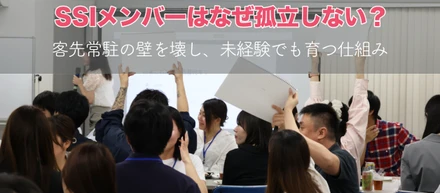 SSI事業部メンバーはなぜ孤立しない？ー客先常駐の壁を壊し、未経験でも全員で育つ仕組みー