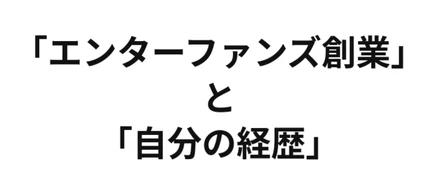 「エンターファンズ創業」と「自分の経歴」に関して
