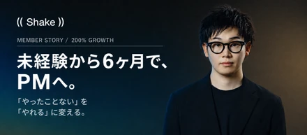 【200%成長】未経験から6ヶ月でPMへ成長―Shakeで「やったことない」を「やれる」に変える