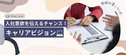 面接対策シリーズ⑥：「キャリアビジョン」は入社意欲を伝えるチャンス！
