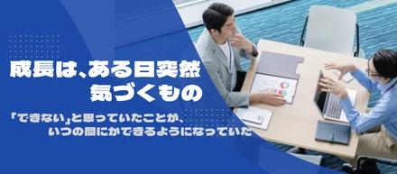 「できない」と思っていたことが、いつの間にかできるようになっていた