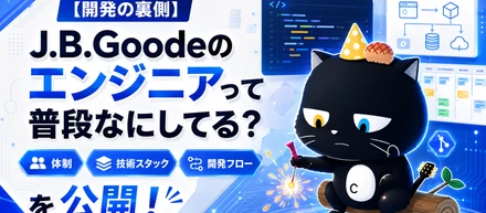 【開発の裏側】J.B.Goodeのエンジニアって普段なにしてる？体制・技術スタック・開発フローを公開！