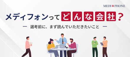 「メディフォンってどんな会社？」選考前に、まず読んでいただきたいこと