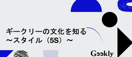 【ギークリーの文化を知る】スタイル（5S）体現事例のご紹介