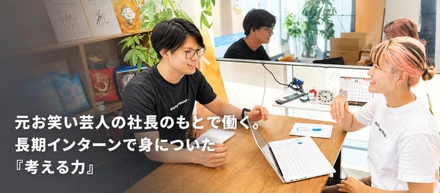 元お笑い芸人の社長のもとで働く。長期インターンで身についた「考える力」